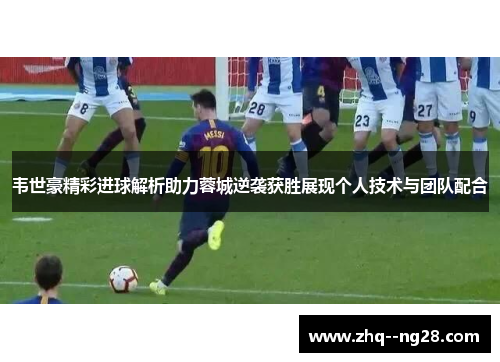 韦世豪精彩进球解析助力蓉城逆袭获胜展现个人技术与团队配合