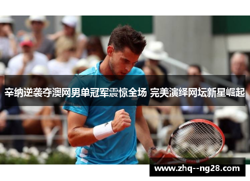 辛纳逆袭夺澳网男单冠军震惊全场 完美演绎网坛新星崛起 辛纳逆袭夺澳网男单冠军震惊全场 完美演绎网坛新星崛起