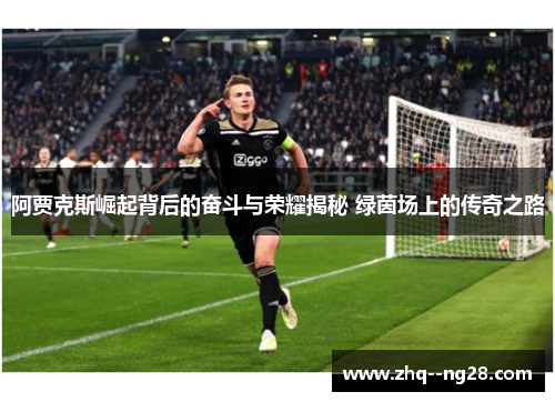 阿贾克斯崛起背后的奋斗与荣耀揭秘 绿茵场上的传奇之路